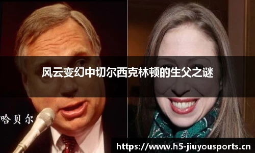 风云变幻中切尔西克林顿的生父之谜